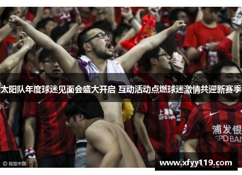 太阳队年度球迷见面会盛大开启 互动活动点燃球迷激情共迎新赛季