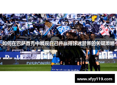 如何在巴萨首秀中展现自己并赢得球迷赞誉的关键策略
