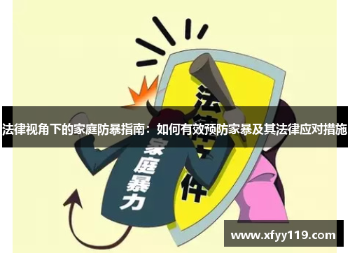 法律视角下的家庭防暴指南：如何有效预防家暴及其法律应对措施