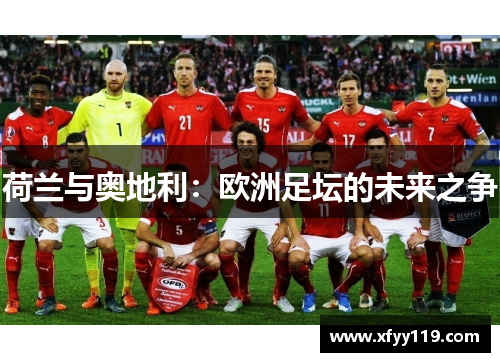 荷兰与奥地利:欧洲足坛的未来之争 荷兰与奥地利:欧洲足坛的未来之争