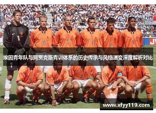 埃因青年队与阿贾克斯青训体系的历史传承与风格演变深度解析对比 埃因青年队与阿贾克斯青训体系的历史传承与风格演变深度解析对比