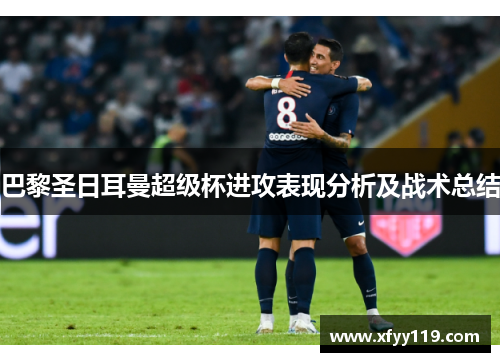 巴黎圣日耳曼超级杯进攻表现分析及战术总结